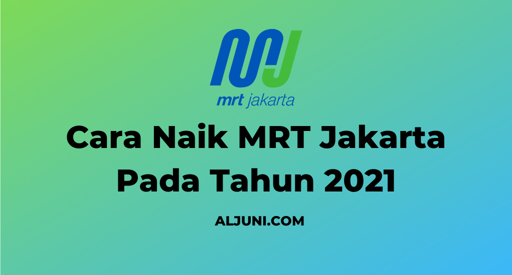 Cara Naik MRT Jakarta Pada Tahun 2021
